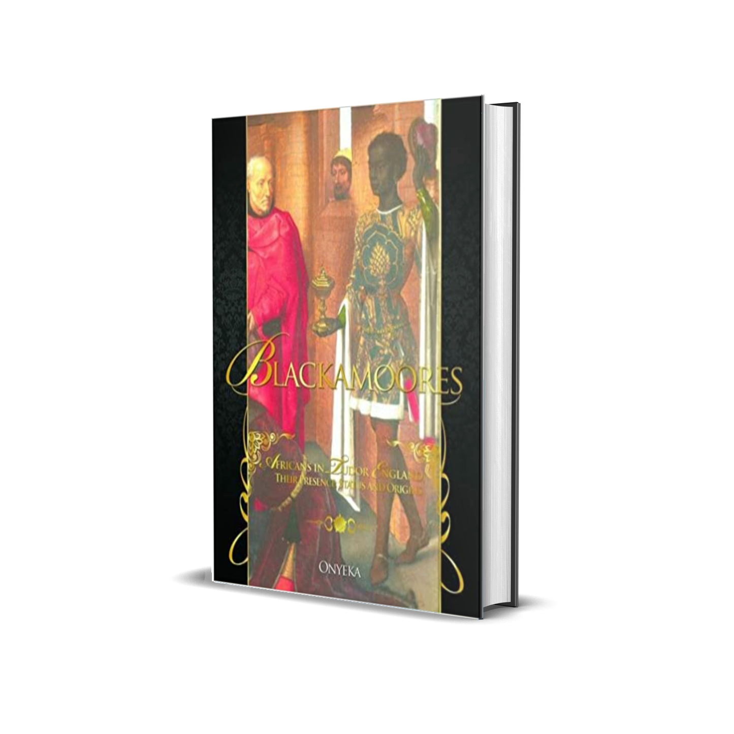 Blackamoores: Africans in Tudor England, Their Presence, Status and Origins by Onyeka