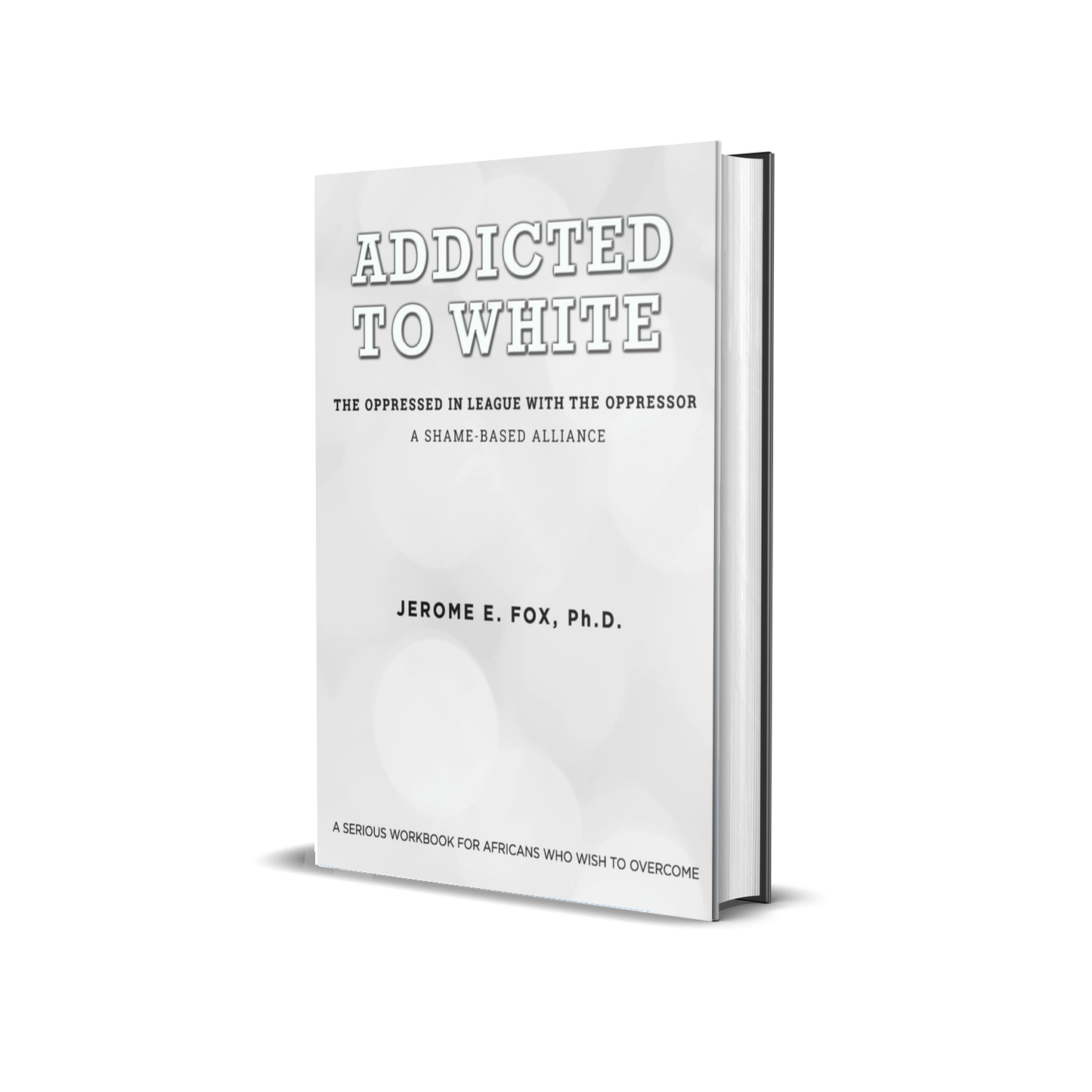 Addicted to White: The Oppressed in League with the Oppressor by Jerome E. Fox