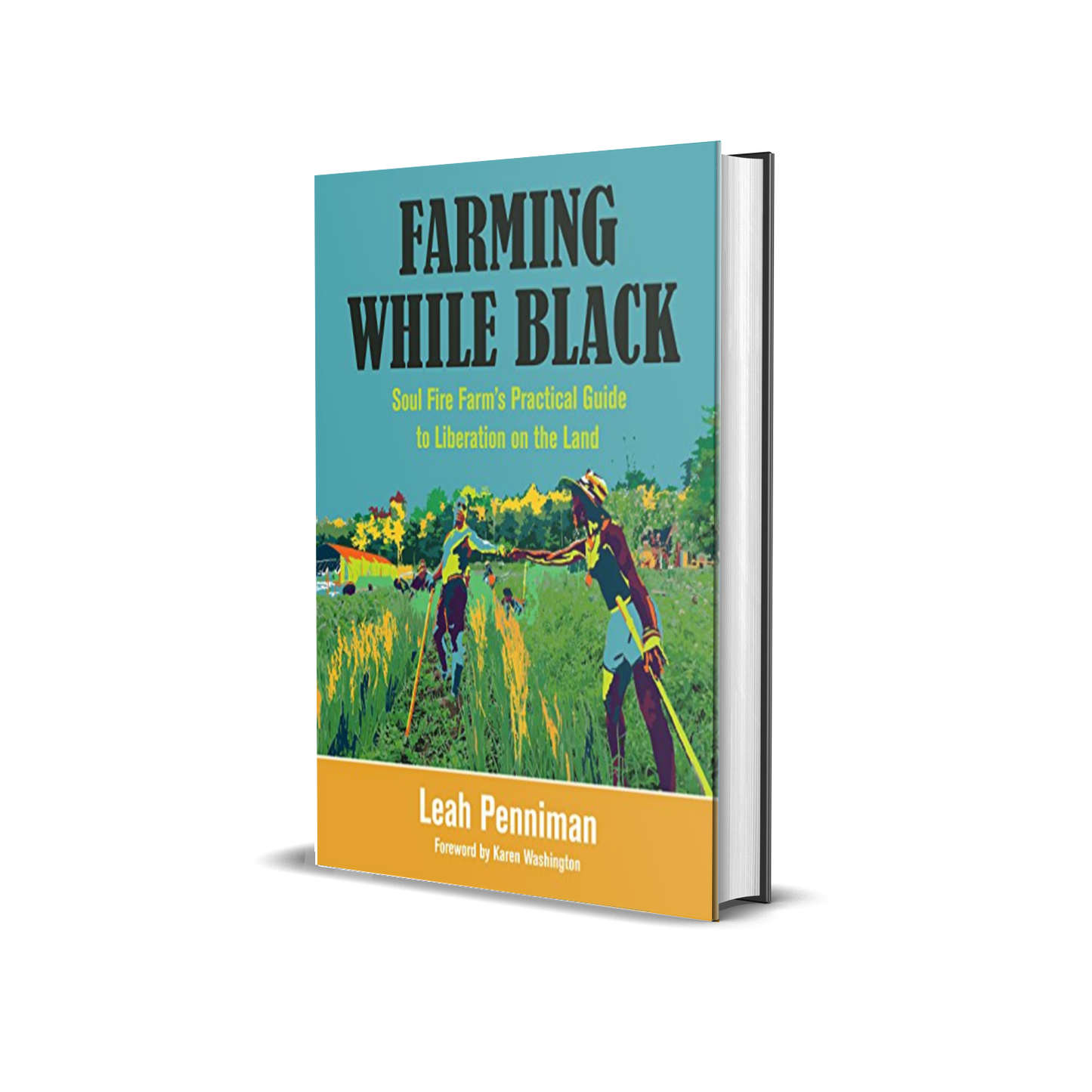 Farming While Black: Soul Fire Farm’s Practical Guide to Liberation on the Land by Leah Penniman