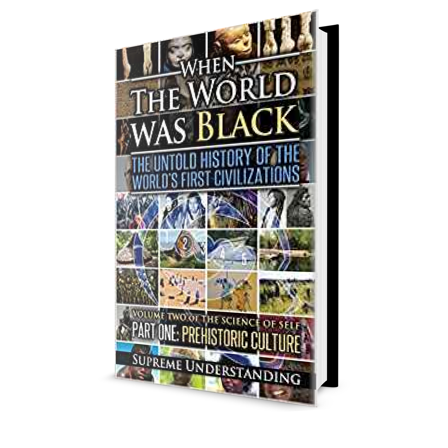 When the World Was Black: The Until History of the World's First Civilizations, Part One: Prehistoric Cultures