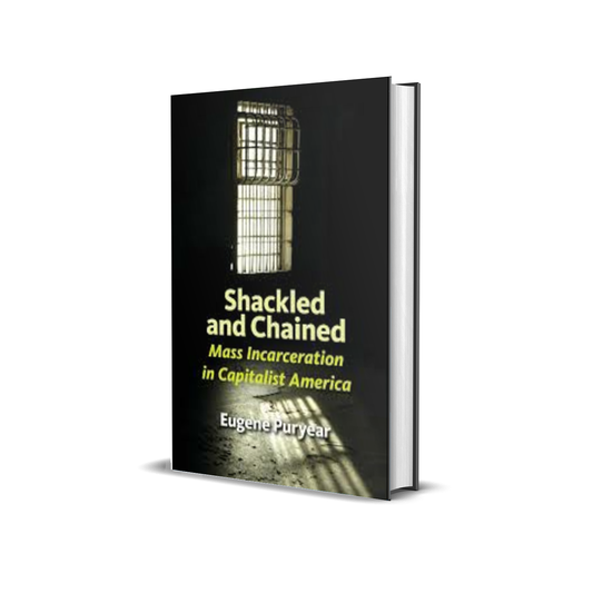 Shackled and Chained: Mass Incarceration in Capitalist America  by Eugene Puryear