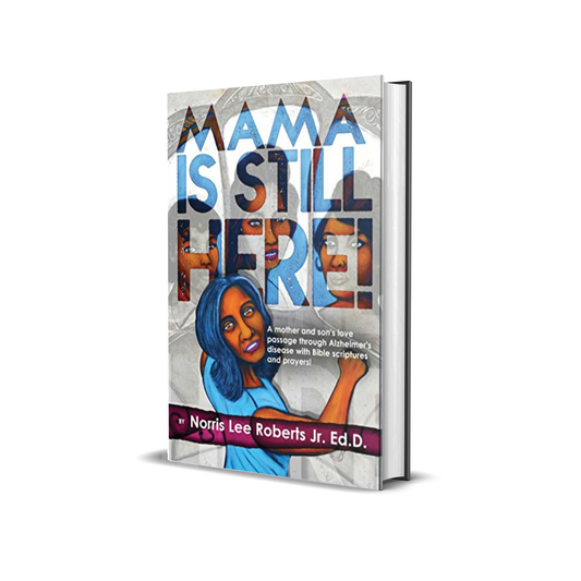 Mama Is Still Here: A mother and son's love passage through Alzheimer's disease with Bible scriptures and prayers by Norris Lee Roberts