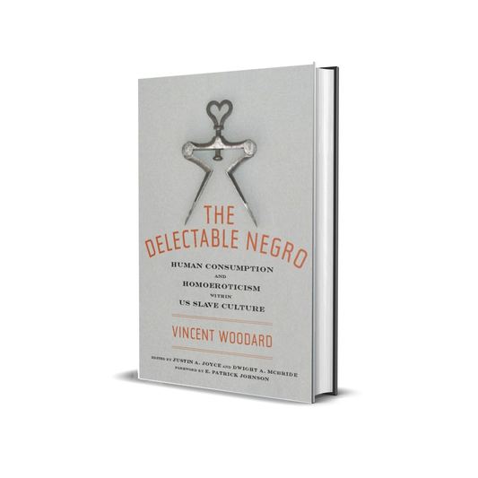 The Delectable Negro: Human Consumption and Homoeroticism within US Slave Culture by Vincent Woodard