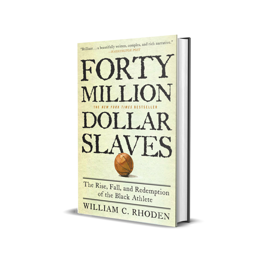 Forty Million Dollar Slaves: The Rise, Fall, and Redemption of the Black Athlete by William Rhoden